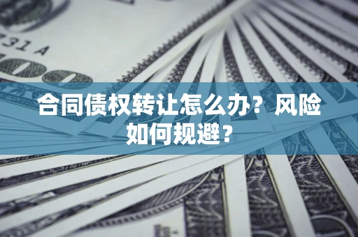 北京合同债权转让怎么办？风险如何规避？