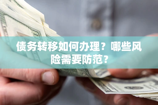 北京债务转移如何办理？哪些风险需要防范？