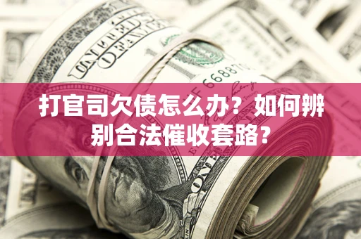 北京打官司欠债怎么办？如何辨别合法催收套路？