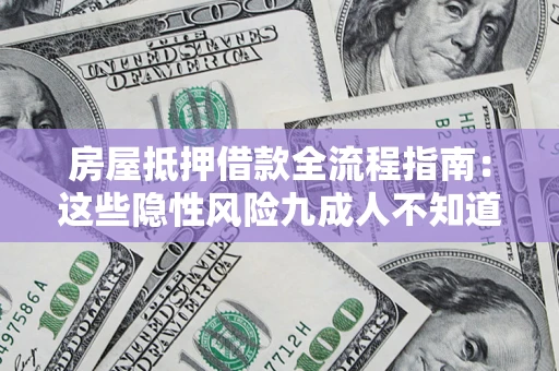 北京房屋抵押借款全流程指南：这些隐性风险九成人不知道