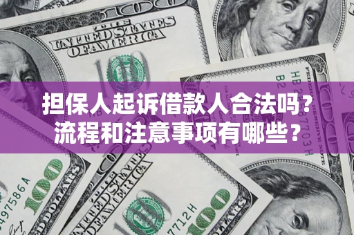 北京担保人起诉借款人合法吗？流程和注意事项有哪些？