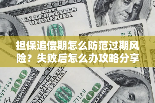 北京担保追偿期怎么防范过期风险？失败后怎么办攻略分享