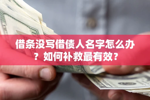 北京借条没写借债人名字怎么办？如何补救最有效？