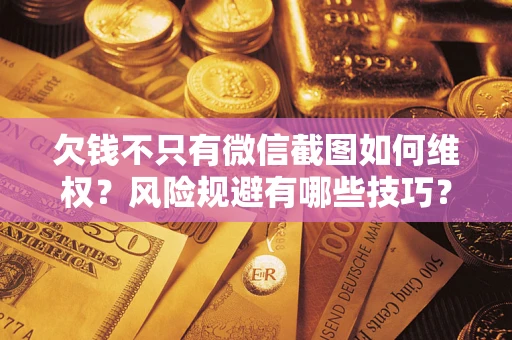 北京欠钱不只有微信截图如何维权？风险规避有哪些技巧？