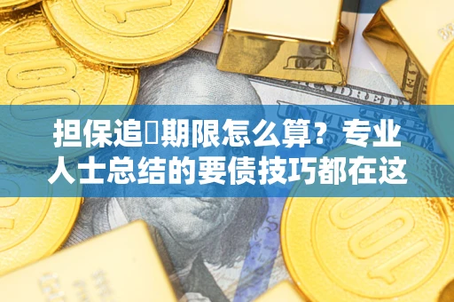 北京担保追償期限怎么算？专业人士总结的要债技巧都在这里了