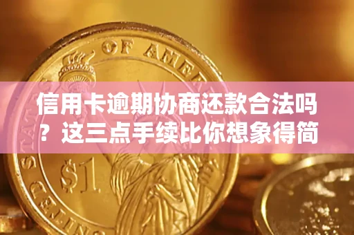 北京信用卡逾期协商还款合法吗？这三点手续比你想象得简单