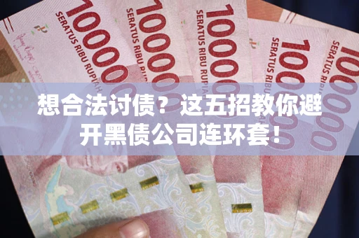 北京想合法讨债？这五招教你避开黑债公司连环套！