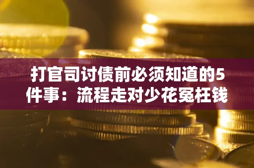 北京打官司讨债前必须知道的5件事：流程走对少花冤枉钱