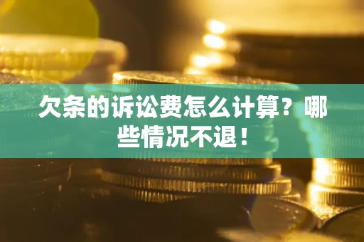 北京欠条的诉讼费怎么计算?哪些情况不退! 北京欠条的诉讼费怎么计算?哪些情况不退!