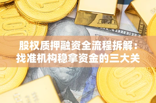 北京股权质押融资全流程拆解：找准机构稳拿资金的三大关键