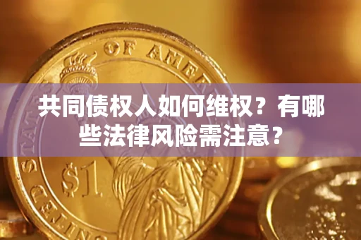 北京共同债权人如何维权？有哪些法律风险需注意？