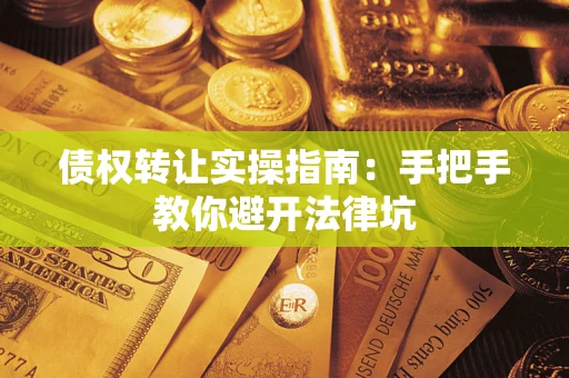 北京债权转让实操指南：手把手教你避开法律坑