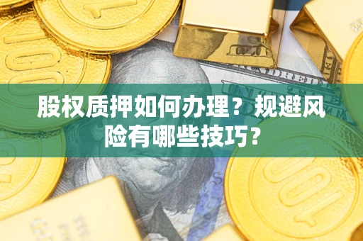 北京股权质押如何办理？规避风险有哪些技巧？