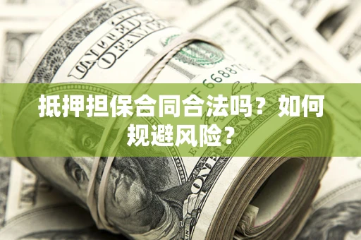 北京抵押担保合同合法吗？如何规避风险？