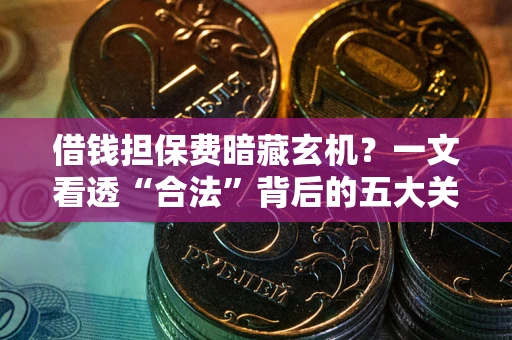 北京借钱担保费暗藏玄机？一文看透“合法”背后的五大关键陷阱