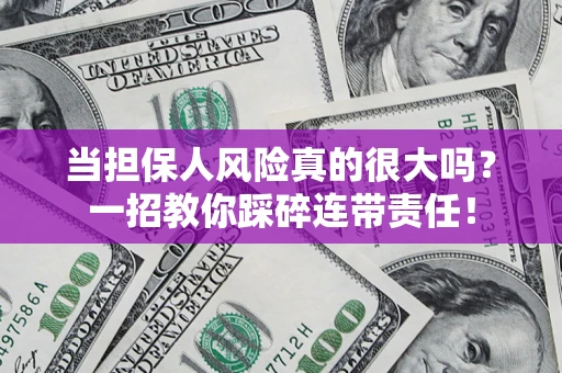 北京当担保人风险真的很大吗？一招教你踩碎连带责任！