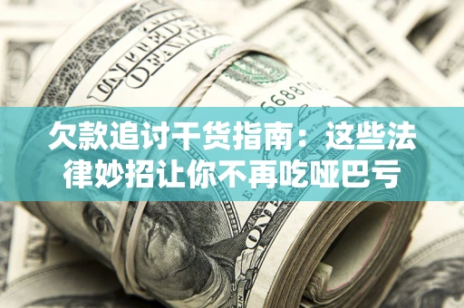 北京欠款追讨干货指南：这些法律妙招让你不再吃哑巴亏