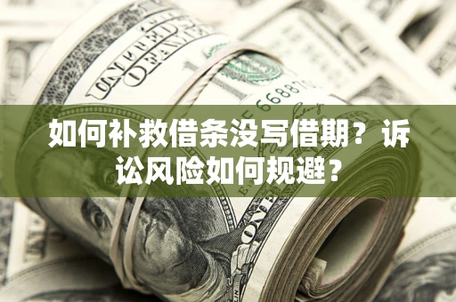 北京如何补救借条没写借期？诉讼风险如何规避？
