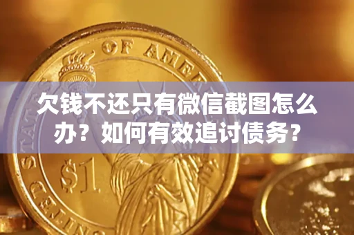 北京欠钱不还只有微信截图怎么办？如何有效追讨债务？