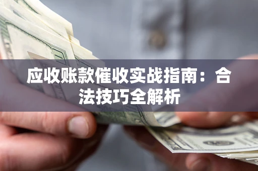 北京应收账款催收实战指南：合法技巧全解析