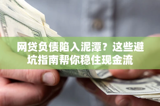 北京网贷负债陷入泥潭？这些避坑指南帮你稳住现金流