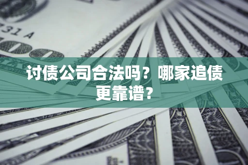 北京讨债公司合法吗？哪家追债更靠谱？