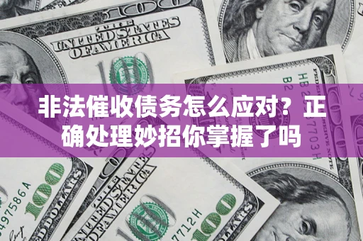 北京非法催收债务怎么应对？正确处理妙招你掌握了吗