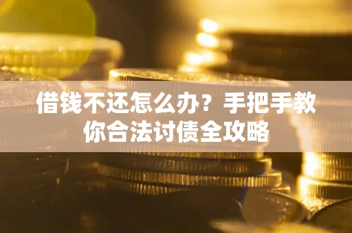 北京借钱不还怎么办？手把手教你合法讨债全攻略
