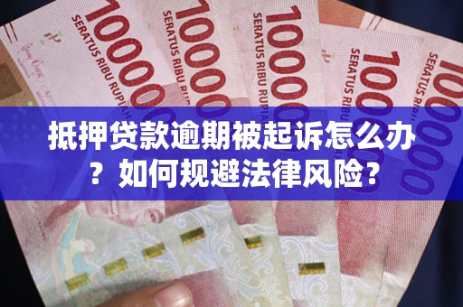 北京抵押贷款逾期被起诉怎么办？如何规避法律风险？