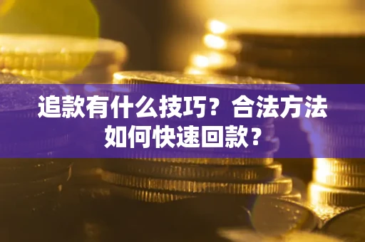 北京追款有什么技巧？合法方法如何快速回款？