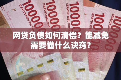 北京网贷负债如何清偿？能减免需要懂什么诀窍？