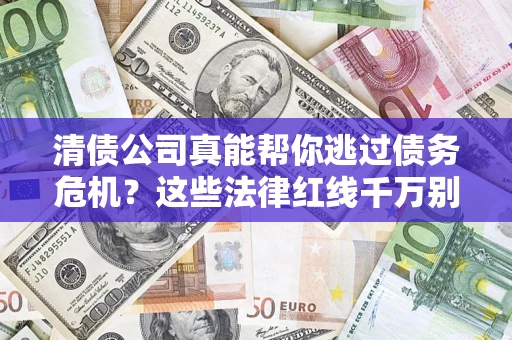 北京清债公司真能帮你逃过债务危机？这些法律红线千万别踩