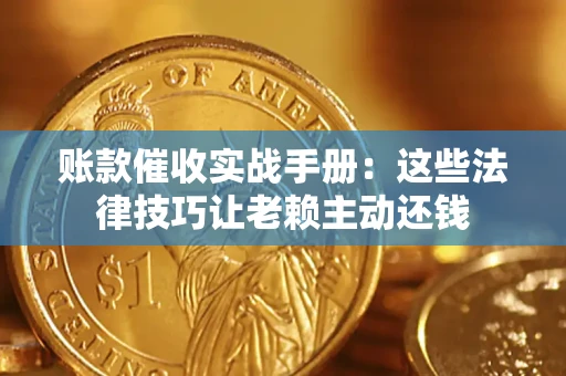 北京账款催收实战手册：这些法律技巧让老赖主动还钱