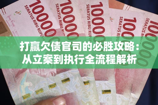 北京打赢欠债官司的必胜攻略：从立案到执行全流程解析