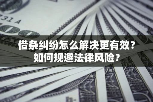 北京借条纠纷怎么解决更有效？如何规避法律风险？