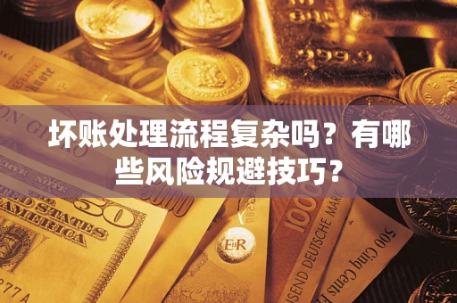 北京坏账处理流程复杂吗？有哪些风险规避技巧？