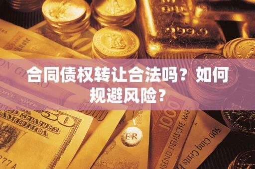 北京合同债权转让合法吗?如何规避风险? 北京合同债权转让合法吗?如何规避风险?