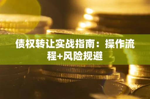 北京债权转让实战指南：操作流程+风险规避