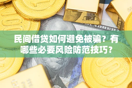 北京民间借贷如何避免被骗？有哪些必要风险防范技巧？