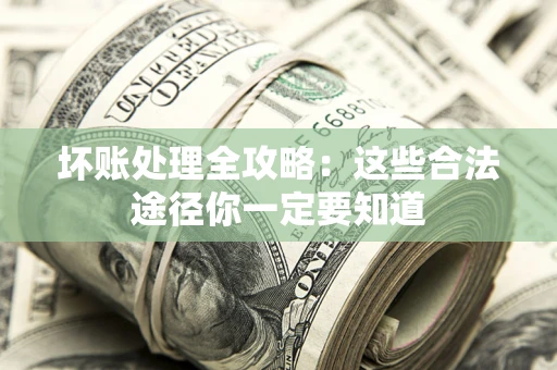 北京坏账处理全攻略：这些合法途径你一定要知道