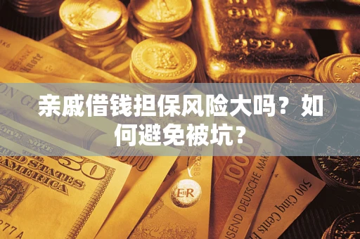 北京亲戚借钱担保风险大吗？如何避免被坑？