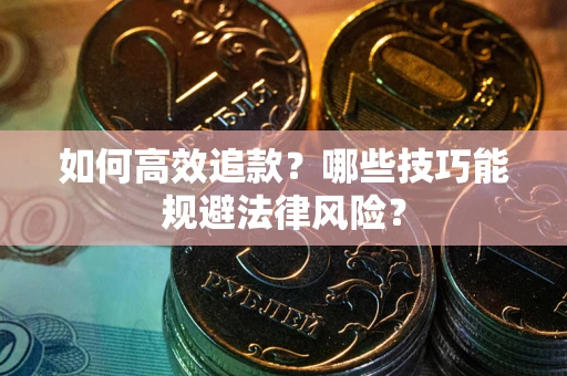 北京如何高效追款？哪些技巧能规避法律风险？