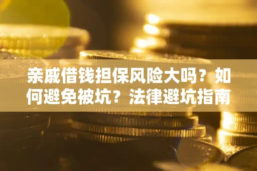 北京亲戚借钱担保风险大吗？如何避免被坑？法律避坑指南