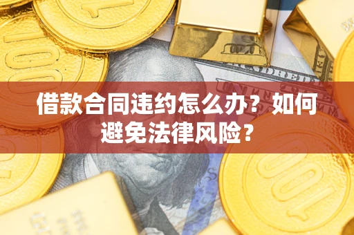 北京借款合同违约怎么办？如何避免法律风险？