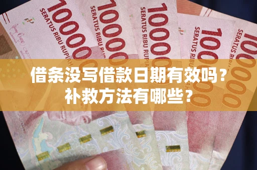 北京借条没写借款日期有效吗?补救方法有哪些? 北京借条没写借款日期有效吗?补救方法有哪些?