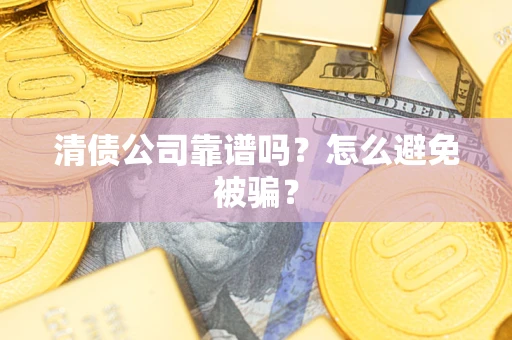 北京清债公司靠谱吗？怎么避免被骗？