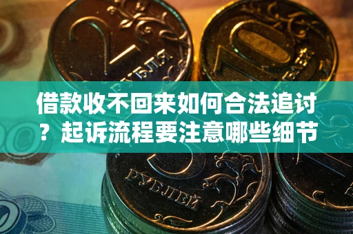 北京借款收不回来如何合法追讨？起诉流程要注意哪些细节？