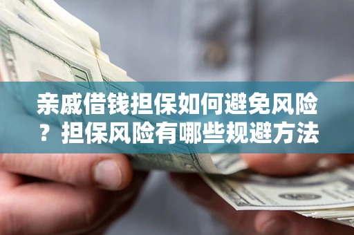 北京亲戚借钱担保如何避免风险？担保风险有哪些规避方法？