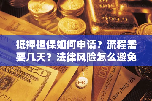 北京抵押担保如何申请？流程需要几天？法律风险怎么避免？避坑指南