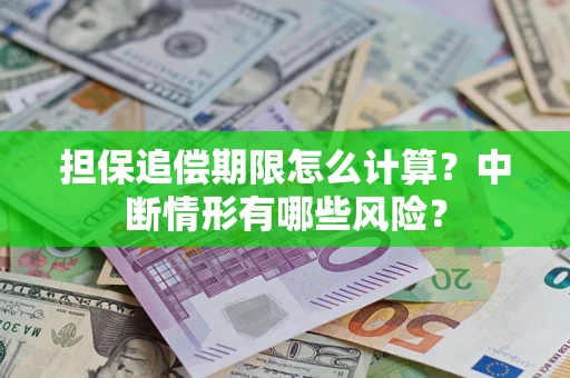 北京担保追偿期限怎么计算？中断情形有哪些风险？